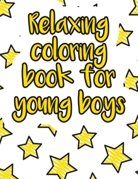 Relaxing coloring book for young boys: A valuable and beautiful coloring book that helps to build your child confidence and Intelligence (100% children friendly Original Illustrations)