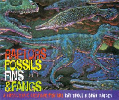 Hardcover Raptors, Fossils, Fins and Fangs: A Prehistoric Creature Feature Book