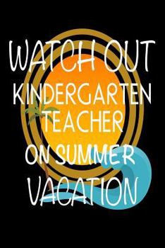 Watch Out Kindergarten Teacher On Summer Vacation: Last Day Of School Gift Notebook For Kindergarten Teachers