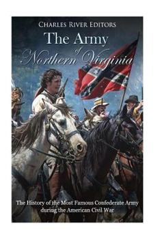 Paperback The Army of Northern Virginia: The History of the Most Famous Confederate Army during the American Civil War Book