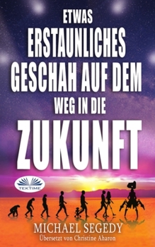 Paperback Etwas Erstaunliches geschah auf dem Weg in die Zukunft: Das letzte Vermächtnis der Menschheit [German] Book