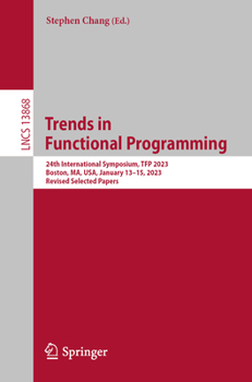 Paperback Trends in Functional Programming: 24th International Symposium, Tfp 2023, Boston, Ma, Usa, January 13-15, 2023, Revised Selected Papers Book