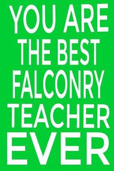 Paperback You are the best falconry teacher ever: Keep track of your falconry adventures Composition Book / Notebook / Journal ( 6 x 9 ), College Ruled / Lined Book