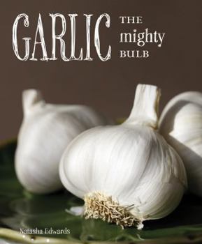 Paperback Garlic: The Mighty Bulb: Cooking, Growing and Healing with Garlic Book