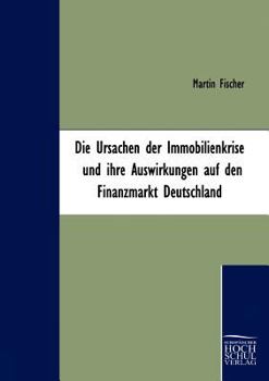 Paperback Die Ursachen der Immobilienkrise und ihre Auswirkungen auf den Finanzmarkt Deutschland [German] Book