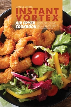 Paperback Instant Vortex Air Fryer Cookbook: Affordable, Quick and Easy Recipes to Fry, Grill, Bake, and Roast for Beginners and Advanced Users Book