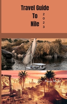 Paperback Travel guide to Nile 2023: Wanderlust unleashed: Unveiling hidden gems and inspiring adventure Book