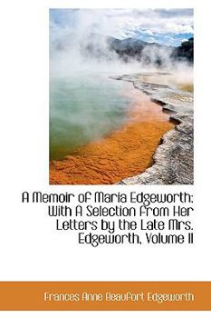 A Memoir of Maria Edgeworth: With A Selection from Her Letters by the Late Mrs. Edgeworth, Volume II