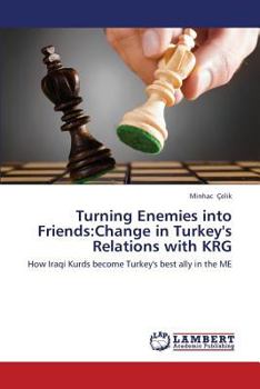 Paperback Turning Enemies into Friends: Change in Turkey's Relations with KRG Book