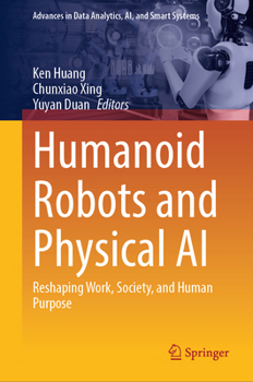 Humanoid Robots and Physical AI: Reshaping Work, Society, and Human Purpose (Advances in Data Analytics, AI, and Smart Systems)