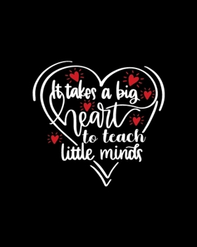Paperback It Takes A Big Heart To Teach Little Minds: Teacher Appreciation Notebook Or Journal Book