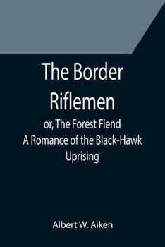 Paperback The Border Riflemen; or, The Forest Fiend. A Romance of the Black-Hawk Uprising Book