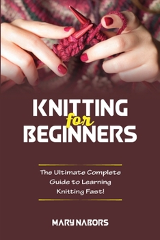 Paperback Knitting for Beginners: The Ultimate Complete Guide To Learning Knitting Fast! Book