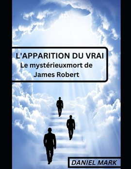 L'Apparition Du Vrai: Le myst?rieuxmort de James Robert