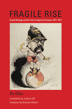 Fragile Rise: Grand Strategy and the Fate of Imperial Germany, 1871-1914 - Book  of the Belfer Center Studies in International Security