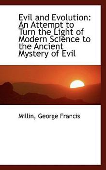 Evil And Evolution: An Attempt To Turn The Light Of Modern Science To The Ancient Mystery Of Evil