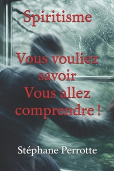 Spiritisme Vous vouliez savoir Vous allez comprendre