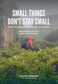 Paperback SMALL THINGS DON'T STAY SMALL: A practical guide to safer hiking in Australia Book