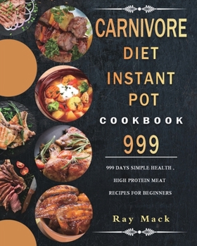 Paperback Carnivore Diet Instant Pot Cookbook 999: 999 Days Simple Health, High Protein Meat Recipes for Beginners Book