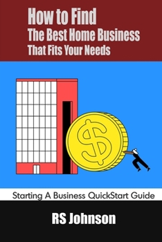 Paperback How to Find the Best Home Business that fits Your Needs: Starting a Business QuickStart Guide Book
