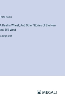 Hardcover A Deal in Wheat; And Other Stories of the New and Old West: in large print Book