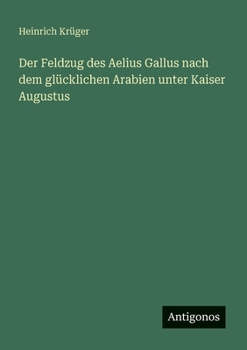 Paperback Der Feldzug des Aelius Gallus nach dem glücklichen Arabien unter Kaiser Augustus [German] Book
