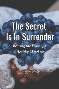 Paperback The Secret Is In Surrender: Bearing the Fruit of a Healthy Marriage Book