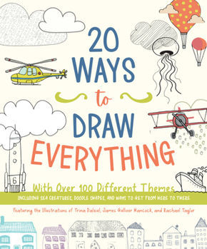 Paperback 20 Ways to Draw Everything: With Over 100 Different Themes - Including Sea Creatures, Doodle Shapes, and Ways to Get from Here to There Book