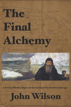 The Final Alchemy: A Novel of Murder, Magic and the Search for the Northwest Passage