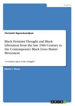 Black Feminist Thought and Black Liberation from the late 19th Century to the Contemporary Black Lives Matter Movement