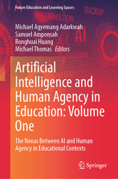 Artificial Intelligence and Human Agency in Education: Volume One: The Nexus Between AI and Human Agency in Educational Contexts (Future Education and Learning Spaces)