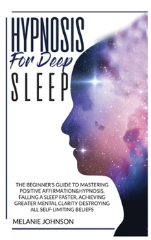 Hardcover Hypnosis for Deep Sleep: : The Beginner's Guide to Master Positive Affirmation&hypnosis, Fall Asleep Faster, Achieve Greater Mental Clarity by Book