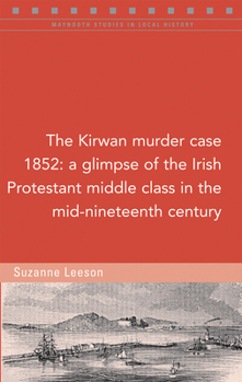 The Kirwan murder case, 1852: A glimpse of the Irish Protestant middle class in the mid-nineteenth century
