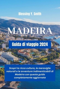Paperback Madeira Guida di viaggio 2024: Scopri la ricca cultura, le meraviglie naturali e le avventure indimenticabili di Madeira con questa guida completamen [Italian] Book