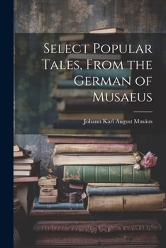 Paperback Select Popular Tales, From the German of Musaeus Book