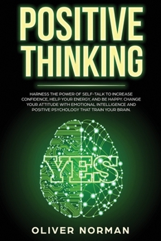 Paperback Positive Thinking: Harness the Power of Self-Talk to Increase Confidence, Help your Energy, and Be Happy. Change Your Attitude with Emoti Book