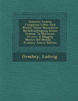 Giacinto Andrea Cicogninis Leben Und Werke; Unter Besonderer Berücksichtigung Seines Dramas "la Marienne; Ovvero, Il Maggior Mostro Del Mondo." - Primary Source Edition