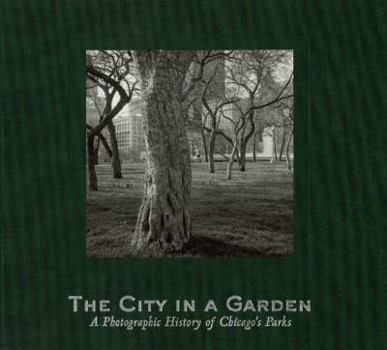 Hardcover The City in a Garden: A Photographic History of Chicago's Parks Book