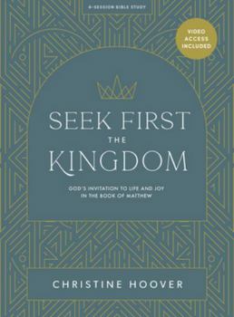 Paperback Seek First the Kingdom - Bible Study Book with Video Access: God's Invitation to Life and Joy in the Book of Matthew Book