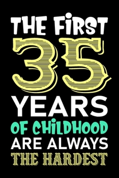 The First 35 Years Of Childhood Are Always The Hardest: Funny Novelty Gift For Men And Women - 35th Birthday Gift For 35 Years Old Men and Women... Diary, 120 page, Lined, 6x9 (15.2 x 22.9 cm)