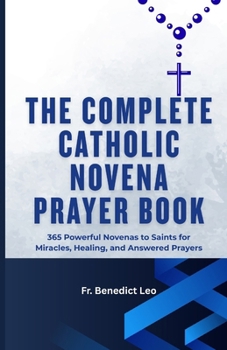 Paperback The Complete Catholic Novena Prayer Book: 365 Powerful Novenas to Saints for Miracles, Healing, and Answered Prayers Book