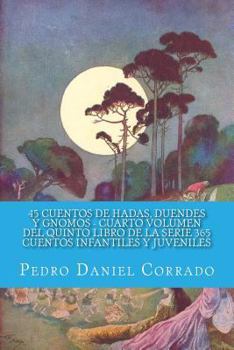 Paperback 45 Cuentos de Hadas, Duendes y Gnomos Cuarto Volumen del Quinto Libro de la Serie: 365 Cuentos Infantiles y Juveniles [Spanish] Book