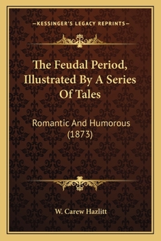 Paperback The Feudal Period, Illustrated By A Series Of Tales: Romantic And Humorous (1873) Book