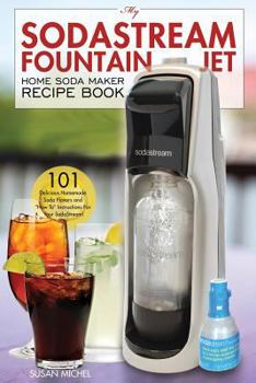 Paperback My Sodastream Fountain Jet Home Soda Maker Recipe Book: 101 Delicious Homemade Soda Flavors and Book