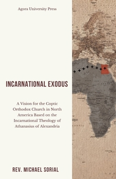 Paperback Incarnational Exodus: A Vision for the Coptic Orthodox Church in North America Based on the Incarnational Theology of Athanasius of Alexandr Book