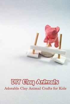 Paperback DIY Clay Animals: Adorable Clay Animal Crafts for Kids Book