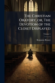 Paperback The Christian Oratory, Or, the Devotion of the Closet Displayed: To Which Is Added an Appendix Volume 1 Book