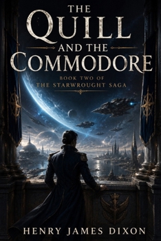 The Quill and the Commodore: Book Two of The Starwrought Saga — An Epic Space Opera for Fans of James S.A. Corey, Adrian Tchaikovsky, and Ann Leckie