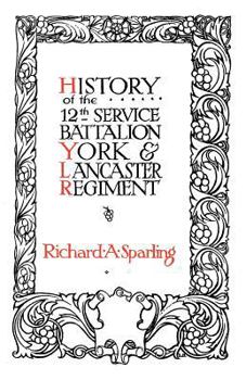 Paperback HISTORY OF THE 12th SERVICE BATTALION YORK & LANCASTER REGIMENT Book