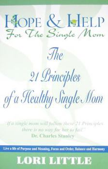 Hope & Help for the Single Mom (21 Principles of a Healthy Single Mom)